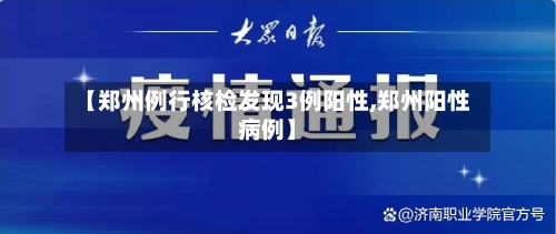 【郑州例行核检发现3例阳性,郑州阳性病例】-第2张图片