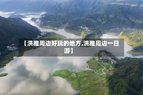 【洪雅周边好玩的地方,洪雅周边一日游】