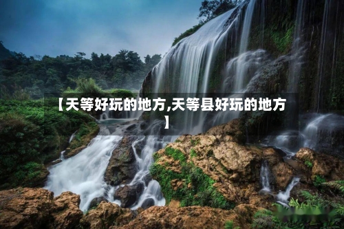 【天等好玩的地方,天等县好玩的地方】