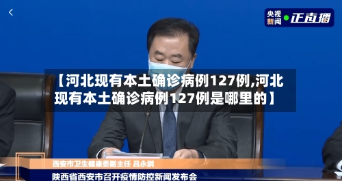 【河北现有本土确诊病例127例,河北现有本土确诊病例127例是哪里的】-第2张图片