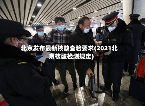 北京发布最新核酸查验要求(2021北京核酸检测规定)