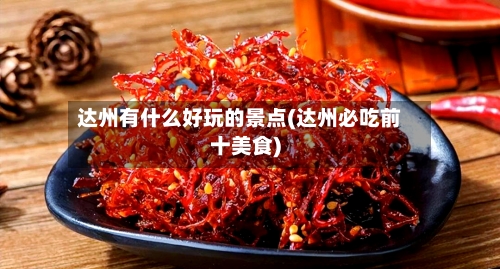 达州有什么好玩的景点(达州必吃前十美食)