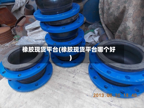 橡胶现货平台(橡胶现货平台哪个好)-第3张图片