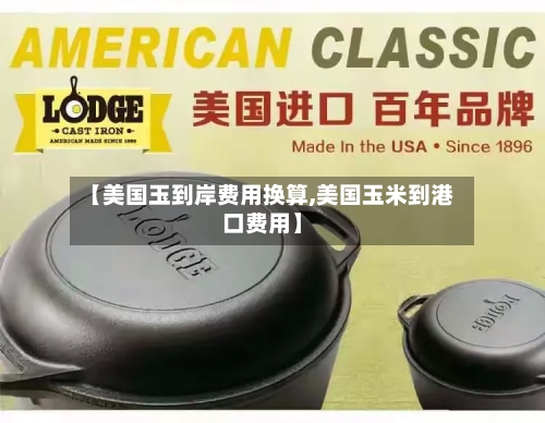 【美国玉到岸费用换算,美国玉米到港口费用】-第2张图片