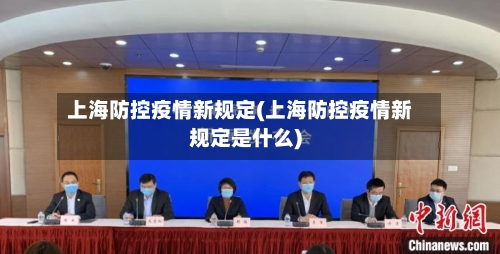上海防控疫情新规定(上海防控疫情新规定是什么)-第3张图片
