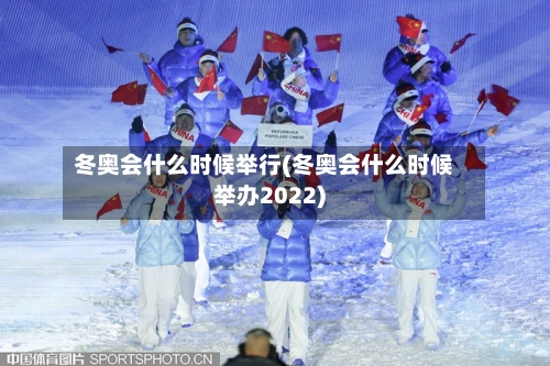 冬奥会什么时候举行(冬奥会什么时候举办2022)