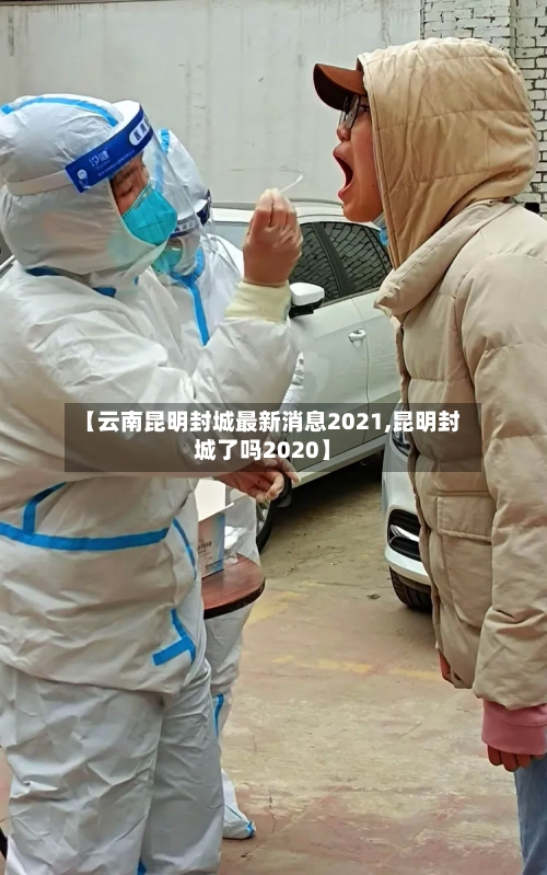 【云南昆明封城最新消息2021,昆明封城了吗2020】