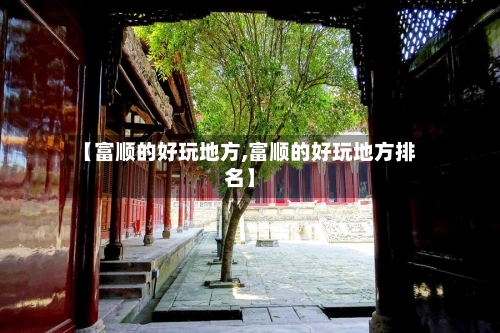 【富顺的好玩地方,富顺的好玩地方排名】