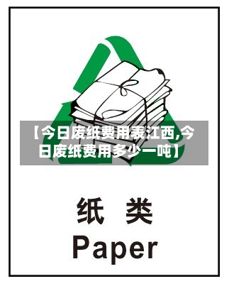 【今日废纸费用表江西,今日废纸费用多少一吨】-第2张图片