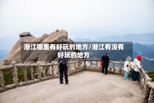 潜江哪里有好玩的地方/潜江有没有好玩的地方