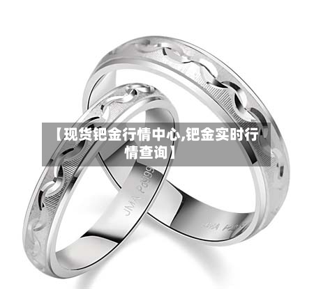【现货钯金行情中心,钯金实时行情查询】-第2张图片