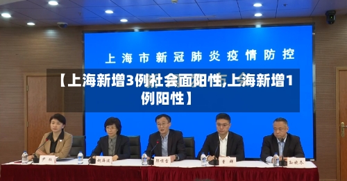 【上海新增3例社会面阳性,上海新增1例阳性】-第2张图片