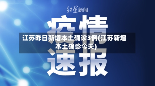 江苏昨日新增本土确诊3例(江苏新增本土确诊今天)-第2张图片