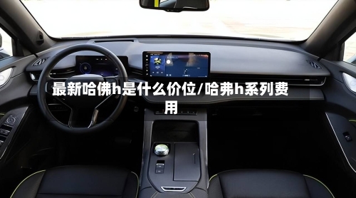 最新哈佛h是什么价位/哈弗h系列费用-第2张图片