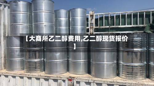 【大商所乙二醇费用,乙二醇现货报价】