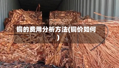铜的费用分析方法(铜价如何)-第3张图片