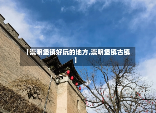 【崇明堡镇好玩的地方,崇明堡镇古镇】