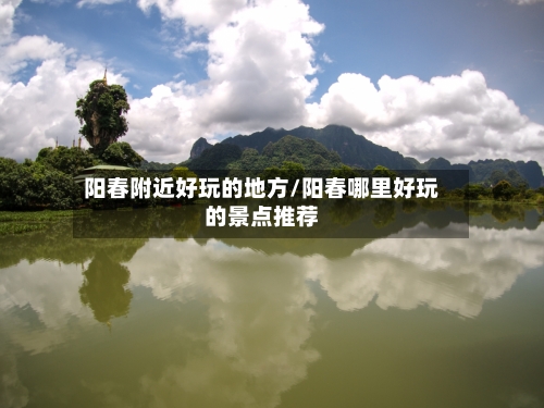 阳春附近好玩的地方/阳春哪里好玩的景点推荐-第2张图片