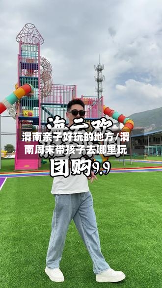 渭南亲子好玩的地方/渭南周末带孩子去哪里玩