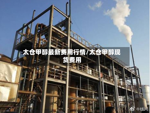 太仓甲醇最新费用行情/太仓甲醇现货费用-第3张图片