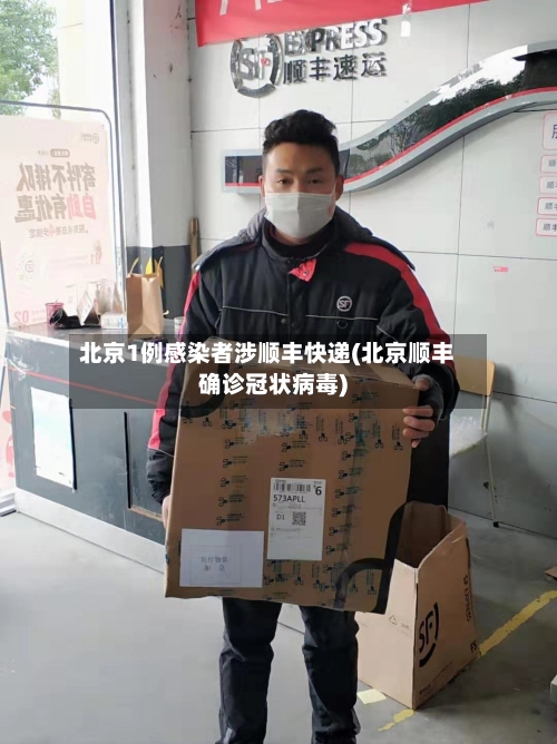 北京1例感染者涉顺丰快递(北京顺丰确诊冠状病毒)