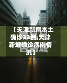 【天津新增本土确诊33例,天津新增确诊病例情况】