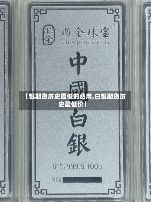 【银期货历史最低的费用,白银期货历史最低价】-第2张图片