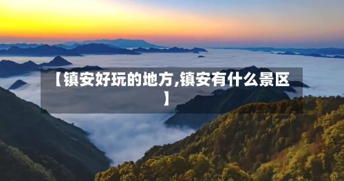 【镇安好玩的地方,镇安有什么景区】-第3张图片