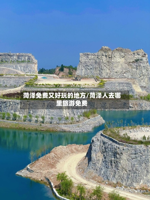 菏泽免费又好玩的地方/菏泽人去哪里旅游免费