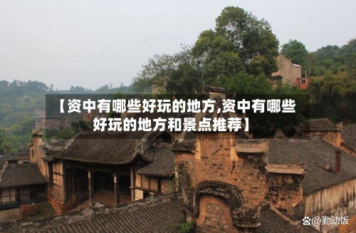 【资中有哪些好玩的地方,资中有哪些好玩的地方和景点推荐】
