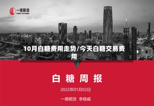 10月白糖费用走势/今天白糖交易费用-第2张图片