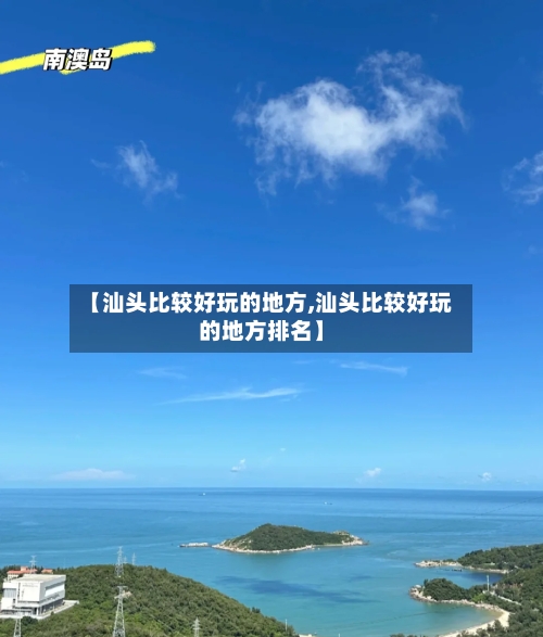 【汕头比较好玩的地方,汕头比较好玩的地方排名】