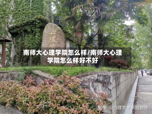南师大心理学院怎么样/南师大心理学院怎么样好不好