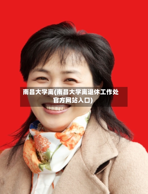 南昌大学离(南昌大学离退休工作处官方网站入口)-第2张图片
