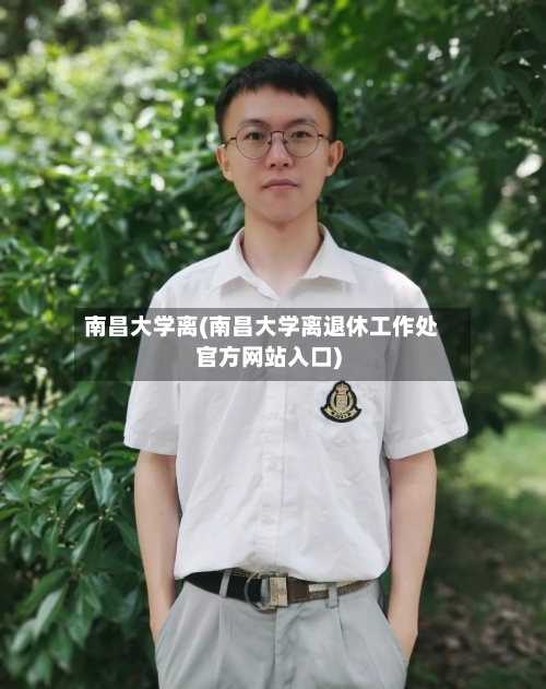 南昌大学离(南昌大学离退休工作处官方网站入口)-第3张图片