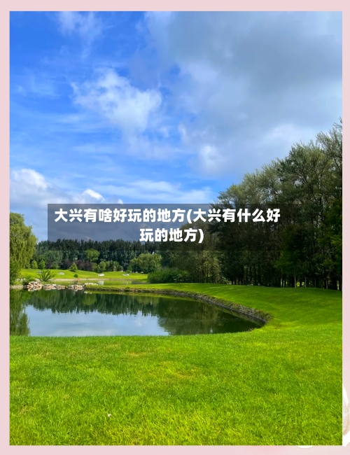 大兴有啥好玩的地方(大兴有什么好玩的地方)