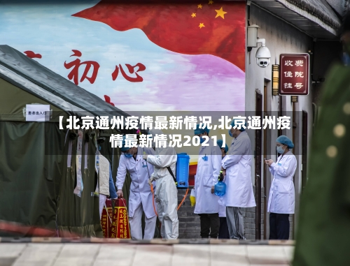 【北京通州疫情最新情况,北京通州疫情最新情况2021】-第2张图片