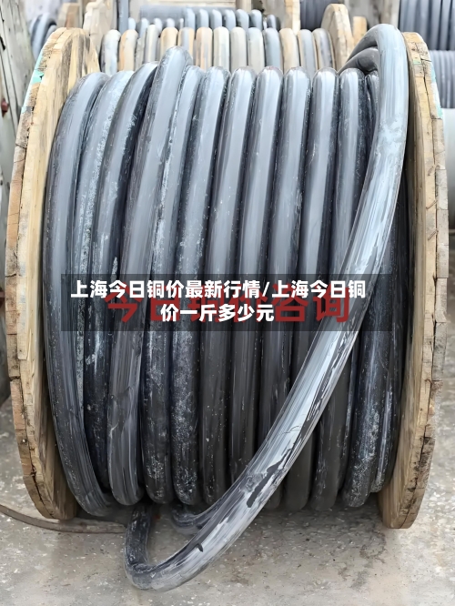 上海今日铜价最新行情/上海今日铜价一斤多少元