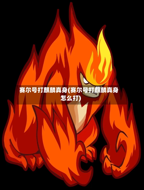 赛尔号打麒麟真身(赛尔号打麒麟真身怎么打)