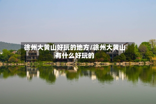 徐州大黄山好玩的地方/徐州大黄山有什么好玩的-第2张图片