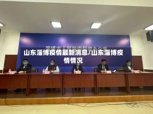 山东淄博疫情最新消息/山东淄博疫情情况-第3张图片