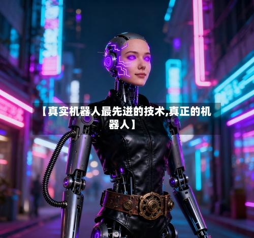 【真实机器人最先进的技术,真正的机器人】
