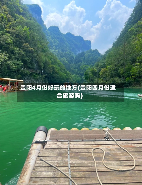 贵阳4月份好玩的地方(贵阳四月份适合旅游吗)-第2张图片
