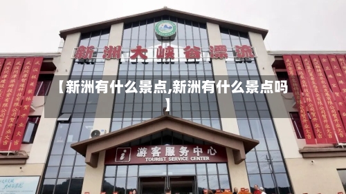 【新洲有什么景点,新洲有什么景点吗】