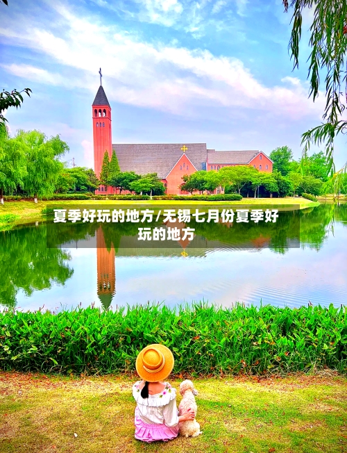 夏季好玩的地方/无锡七月份夏季好玩的地方-第2张图片