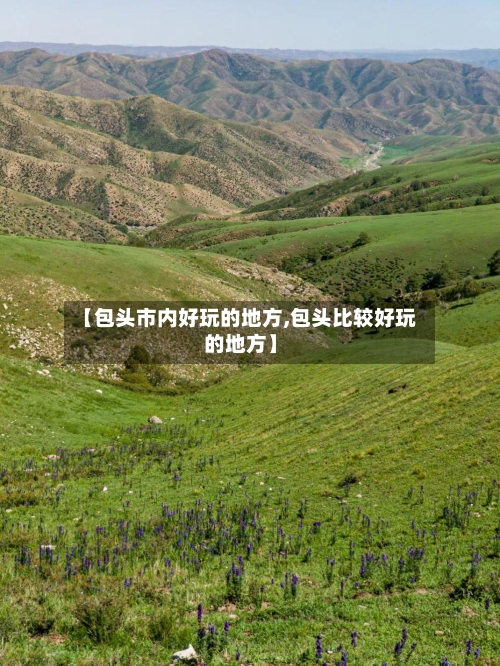 【包头市内好玩的地方,包头比较好玩的地方】-第2张图片