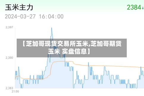 【芝加哥现货交易所玉米,芝加哥期货玉米 实盘信息】