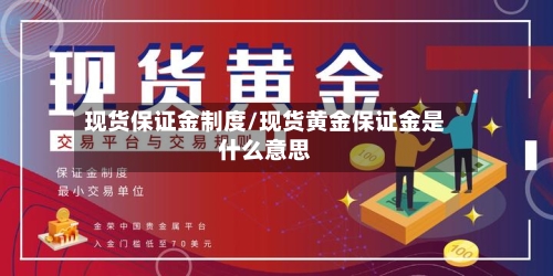 现货保证金制度/现货黄金保证金是什么意思