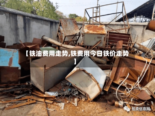 【铁油费用走势,铁费用今日铁价走势】