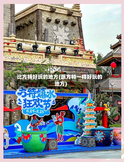 比方特好玩的地方(跟方特一样好玩的地方)-第2张图片